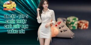 Ba Cây - Top 5 Chiến Thuật Chơi Giúp Bạn Thắng Lớn