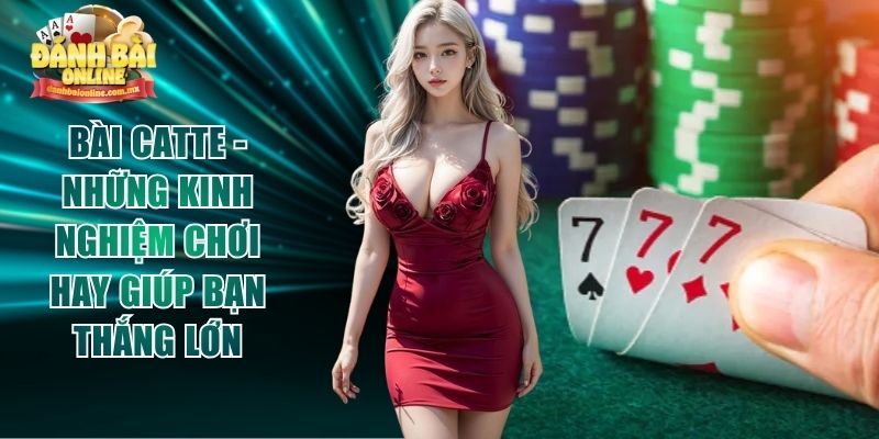 Bài Catte - Những Kinh Nghiệm Chơi Hay Giúp Bạn Thắng Lớn