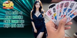 Tam Cúc - 5 Kinh Nghiệm Chơi Game Bài Hiệu Quả Nhất
