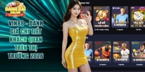Vin88 - Đánh Giá Chi Tiết Khách Quan Trên Thị Trường 2026