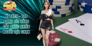 Xì Dách - Top Game Bài Đẳng Cấp Được Nhiều Người Lựa Chọn